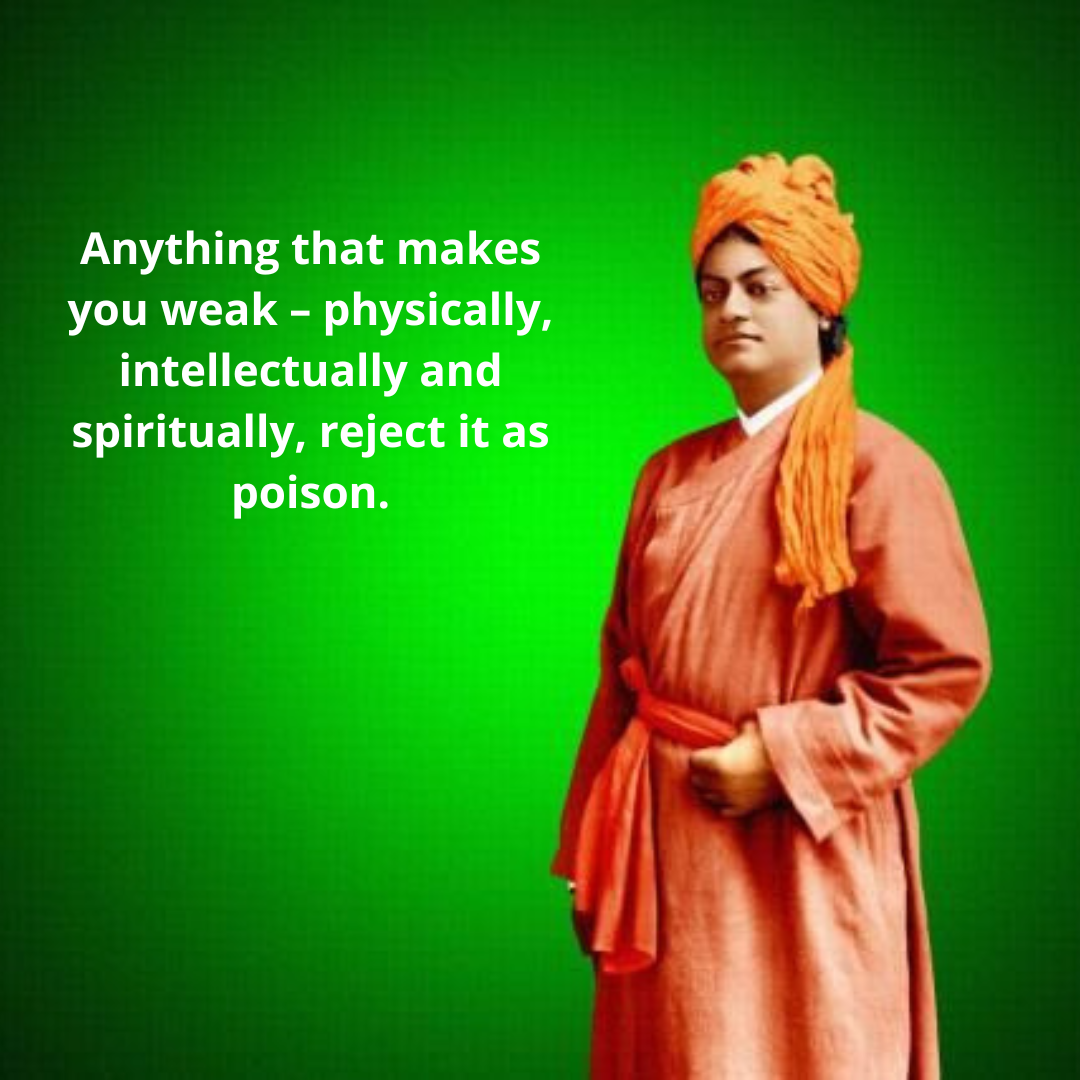 Anything that makes you weak – physically, intellectually and spiritually, reject it as poison. Read more at: https://www.highclap.com/inspiring-swami-vivekananda-quotes-thoughts-slogans/