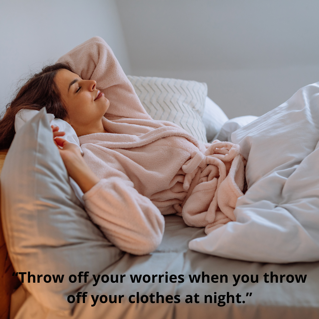 “Throw off your worries when you throw off your clothes at night.”