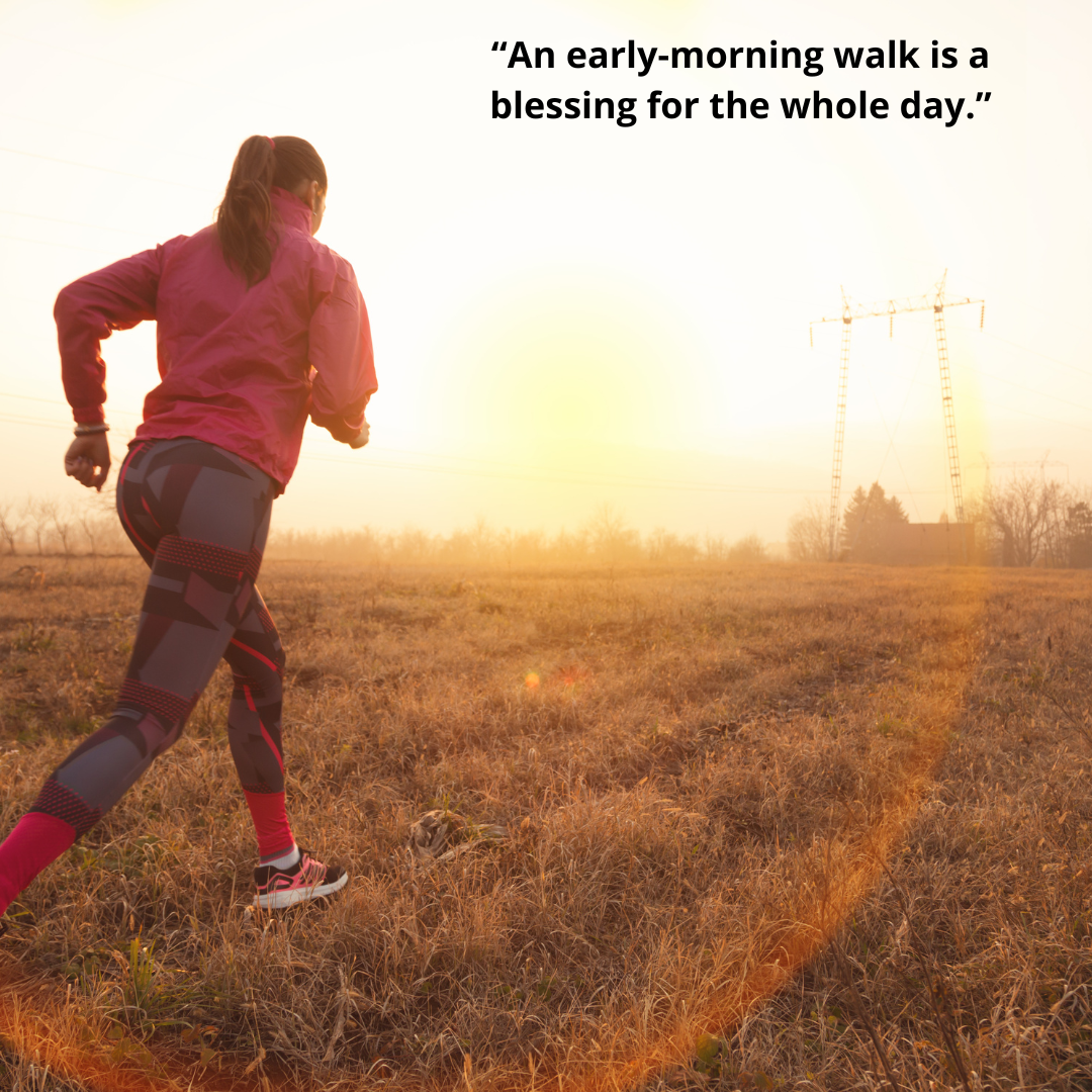 “An early-morning walk is a blessing for the whole day.”