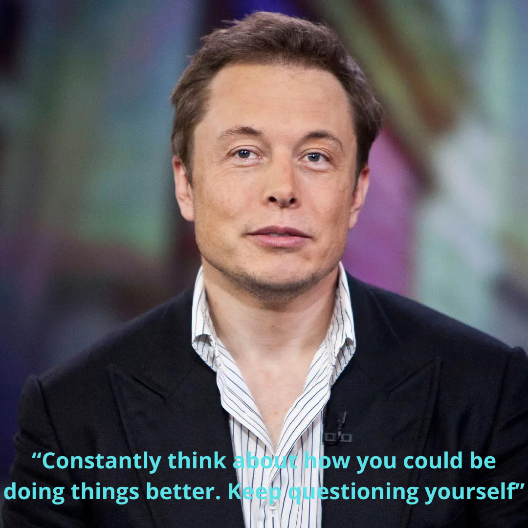 “Constantly think about how you could be doing things better. Keep questioning yourself”