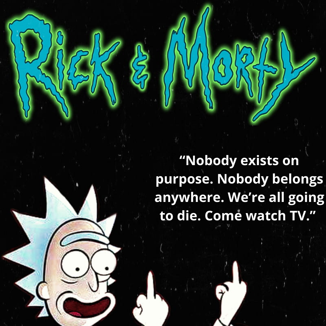 “Nobody exists on purpose. Nobody belongs anywhere. We’re all going to die. Come watch TV.”