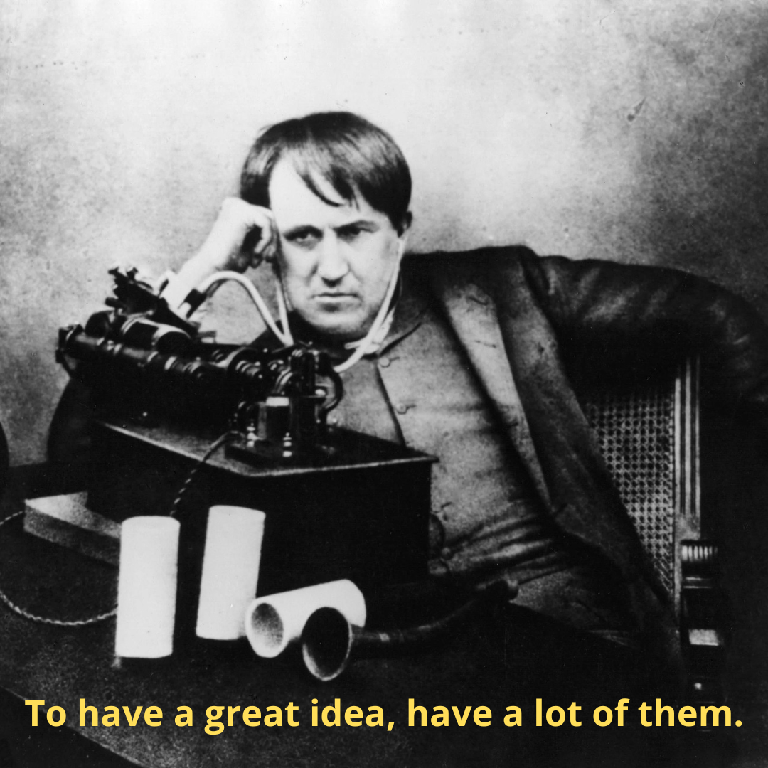 To have a great idea, have a lot of them.