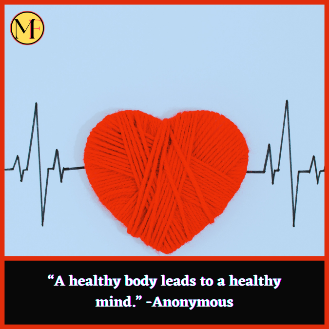 “A healthy body leads to a healthy mind.” -Anonymous