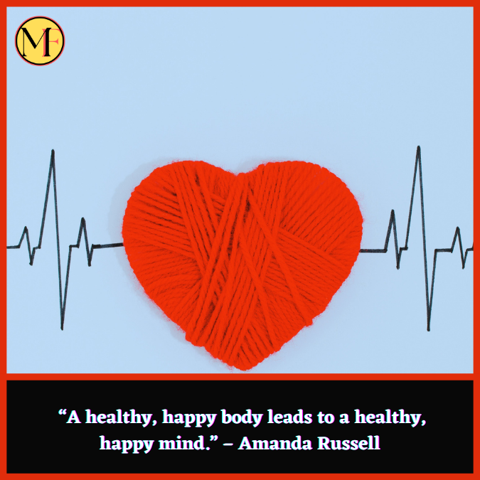  “A healthy, happy body leads to a healthy, happy mind.” – Amanda Russell