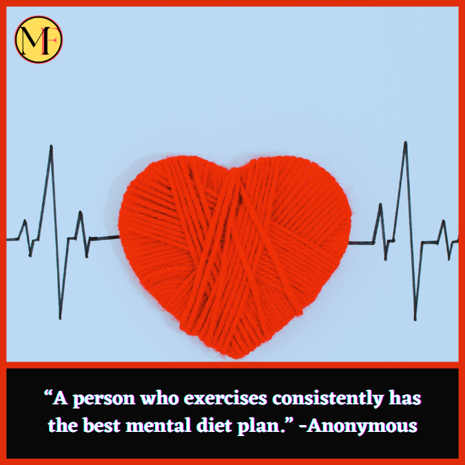 “A person who exercises consistently has the best mental diet plan.” -Anonymous