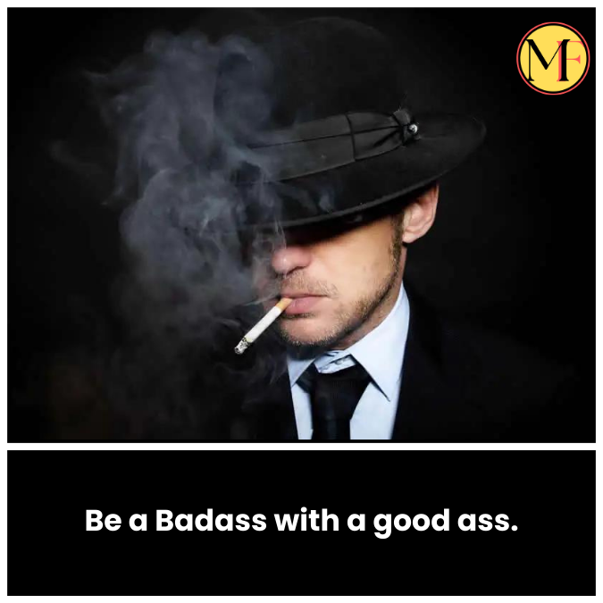 Be a Badass with a good ass.