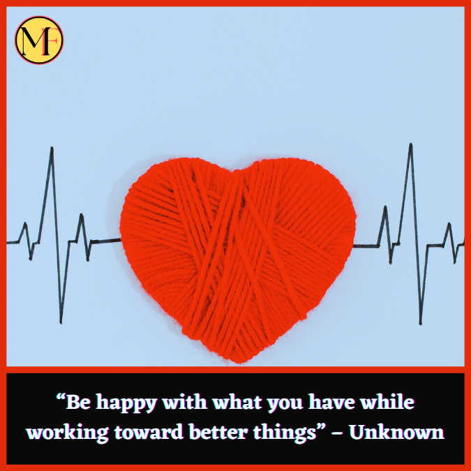 “Be happy with what you have while working toward better things” – Unknown