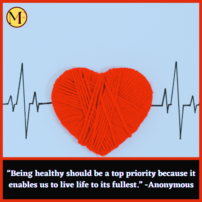 “Being healthy should be a top priority because it enables us to live life to its fullest.” -Anonymous