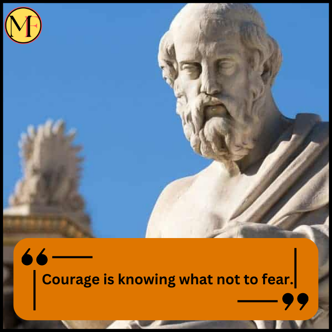  Courage is knowing what not to fear.