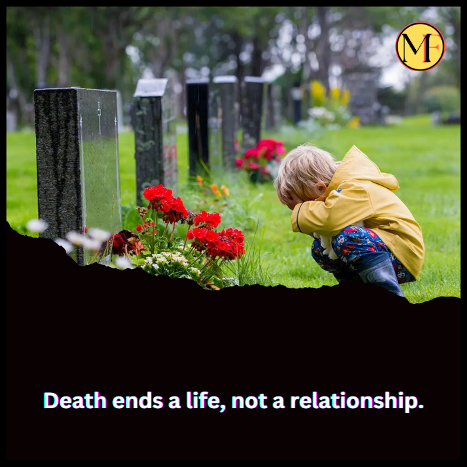 Death ends a life, not a relationship.