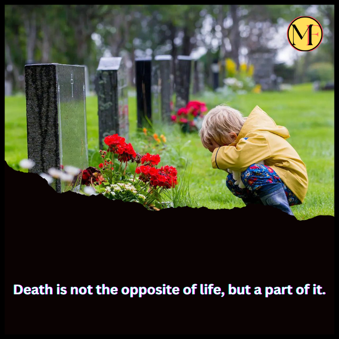 Death is not the opposite of life, but a part of it.