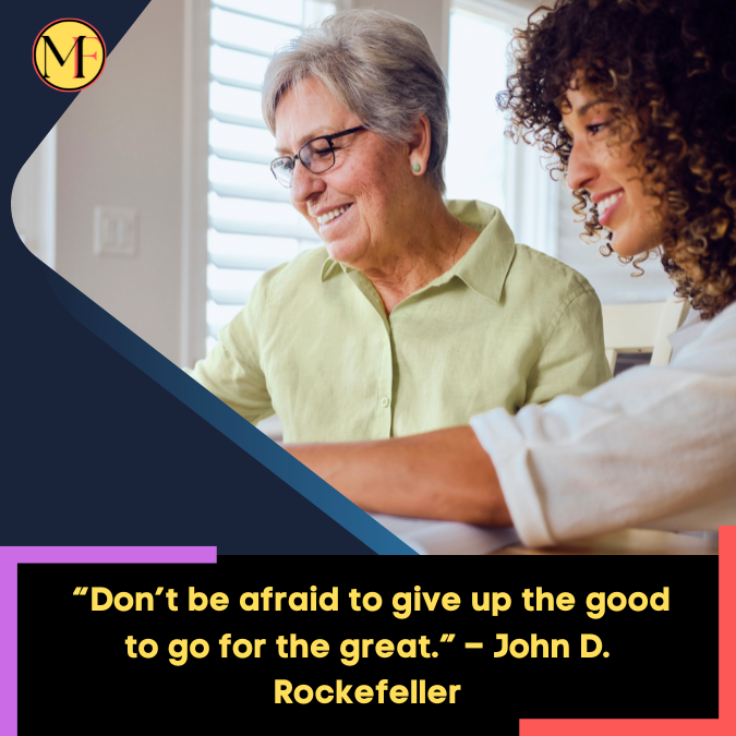 _“Don’t be afraid to give up the good to go for the great.” –  John D. Rockefeller