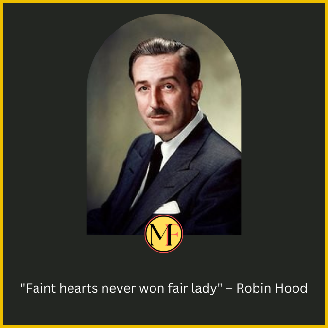 "Faint hearts never won fair lady" – Robin Hood