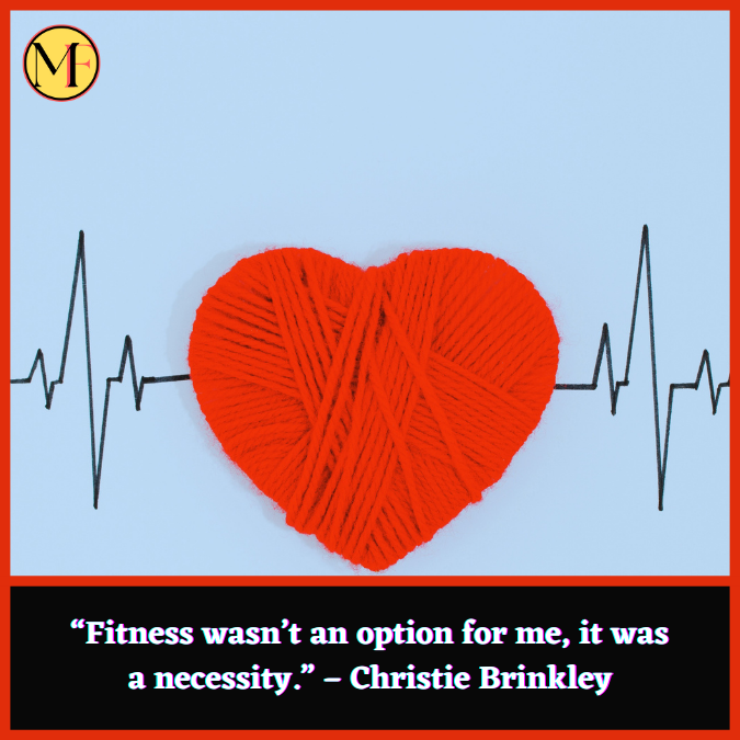 “Fitness wasn’t an option for me, it was a necessity.” – Christie Brinkley