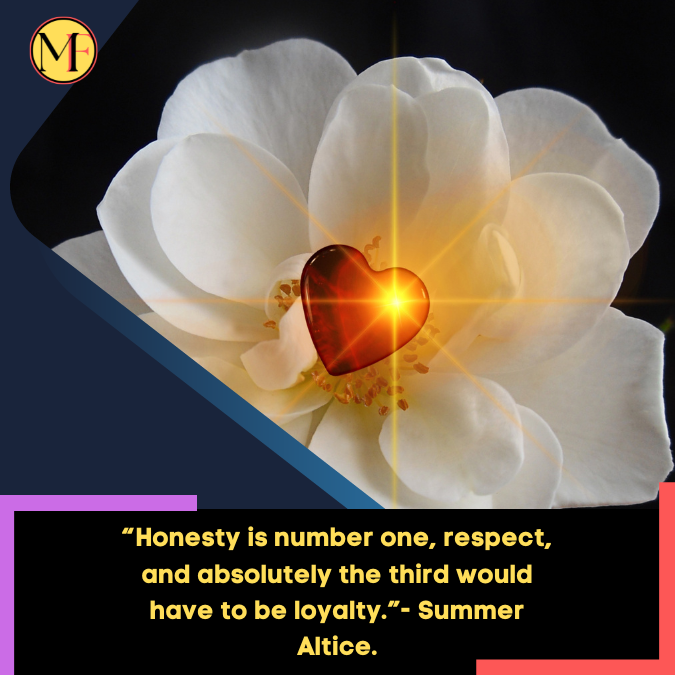 “Honesty is number one, respect, and absolutely the third would have to be loyalty.”- Summer Altice.