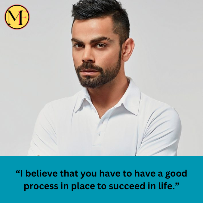 “I believe that you have to have a good process in place to succeed in life.”