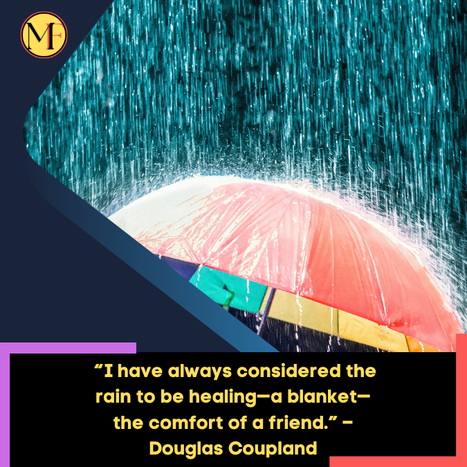 _“I have always considered the rain to be healing—a blanket—the comfort of a friend.” – Douglas Coupland