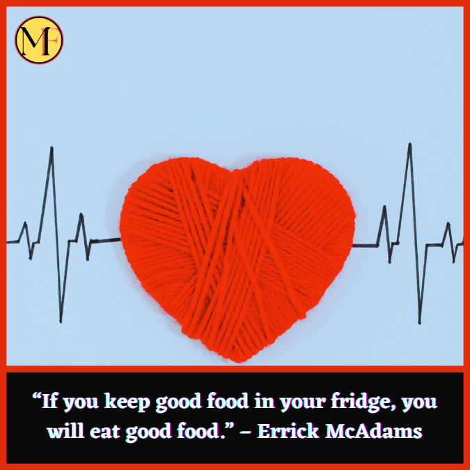 “If you keep good food in your fridge, you will eat good food.” – Errick McAdams