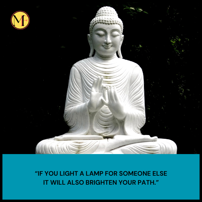 “If you light a lamp for someone else it will also brighten your path.”