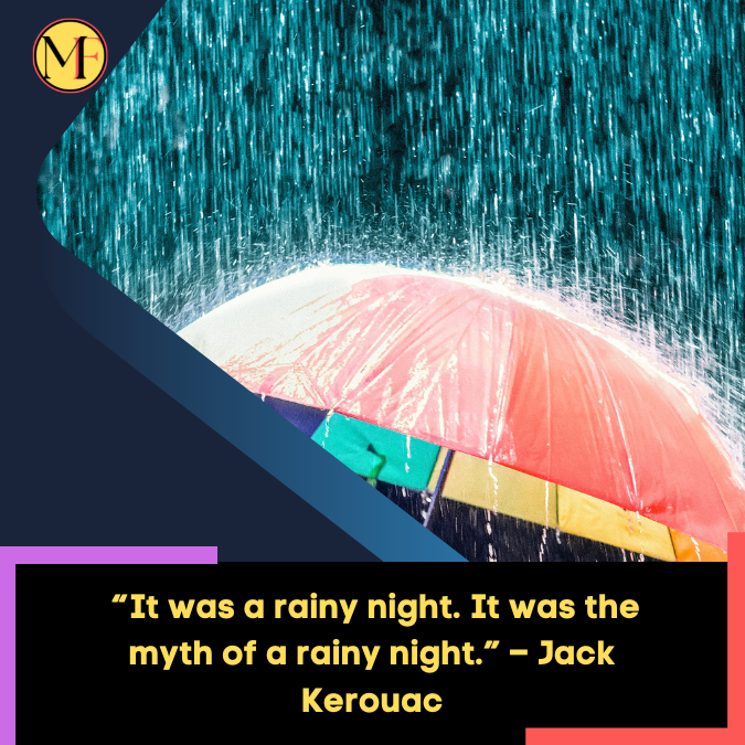 _“It was a rainy night. It was the myth of a rainy night.” – Jack Kerouac