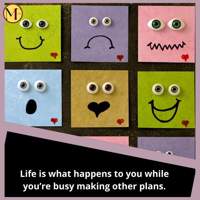 Life is what happens to you while you’re busy making other plans.