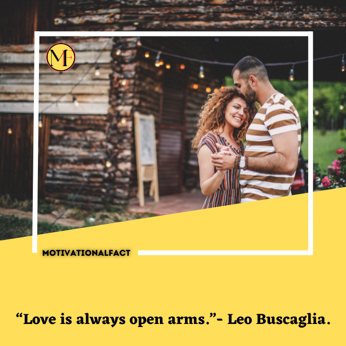 “Love is always open arms.”- Leo Buscaglia.