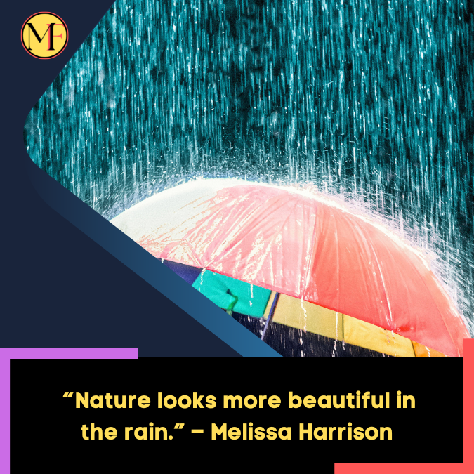 _“Nature looks more beautiful in the rain.” – Melissa Harrison