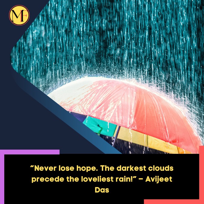 “Never lose hope. The darkest clouds precede the loveliest rain!” – Avijeet Das