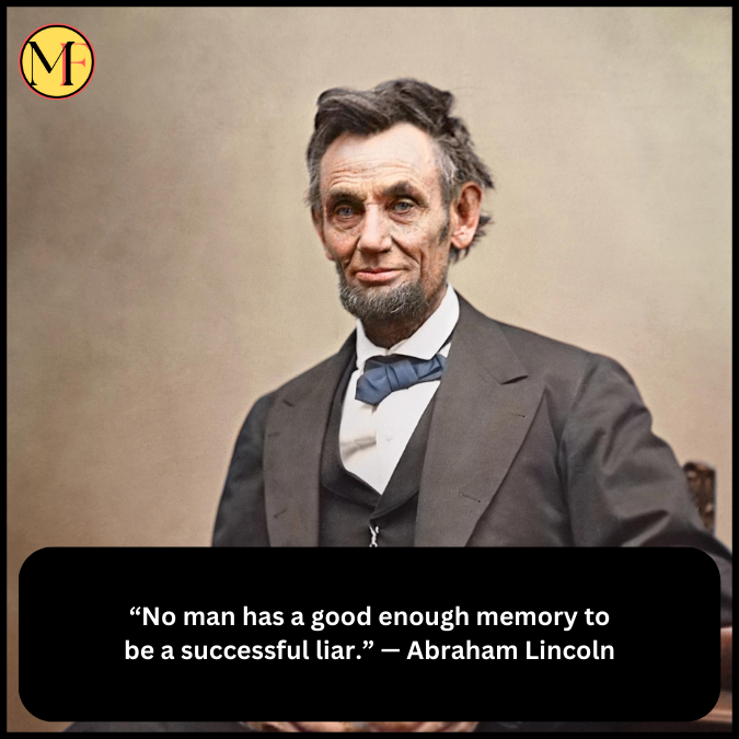 “No man has a good enough memory to be a successful liar.” — Abraham Lincoln