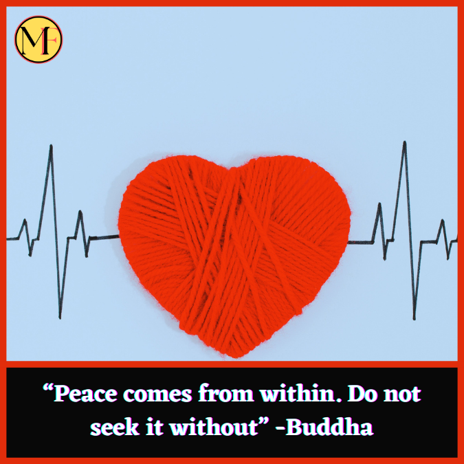 “Peace comes from within. Do not seek it without” -Buddha