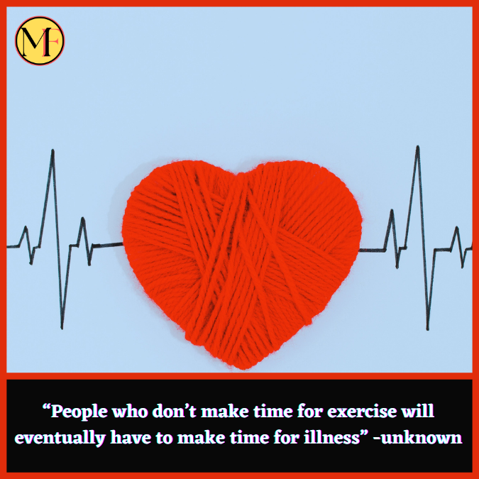 “People who don’t make time for exercise will eventually have to make time for illness” -unknown