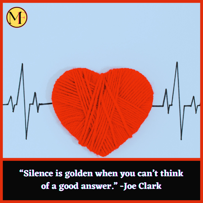 “Silence is golden when you can’t think of a good answer.” -Joe Clark