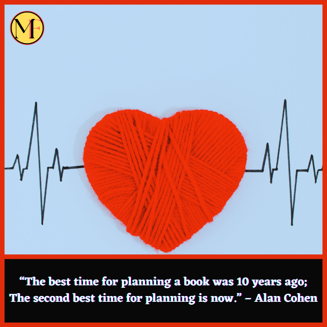 “The best time for planning a book was 10 years ago; The second best time for planning is now.” – Alan Cohen