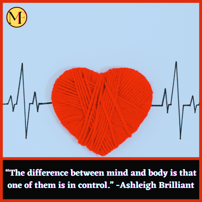 “The difference between mind and body is that one of them is in control.” -Ashleigh Brilliant