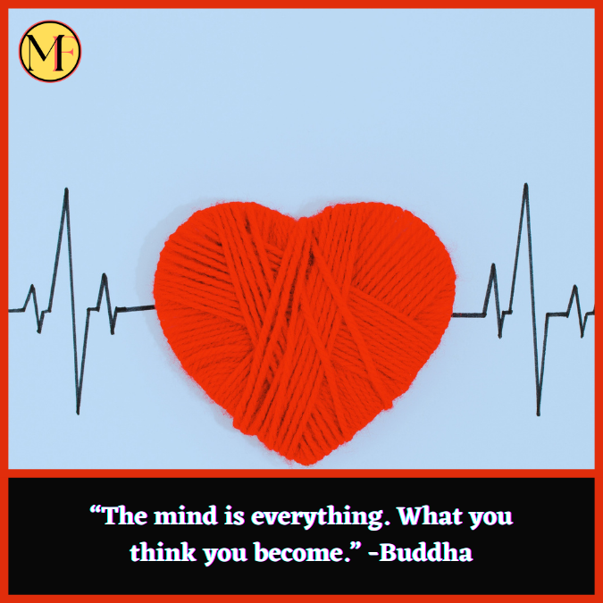 “The mind is everything. What you think you become.” -Buddha