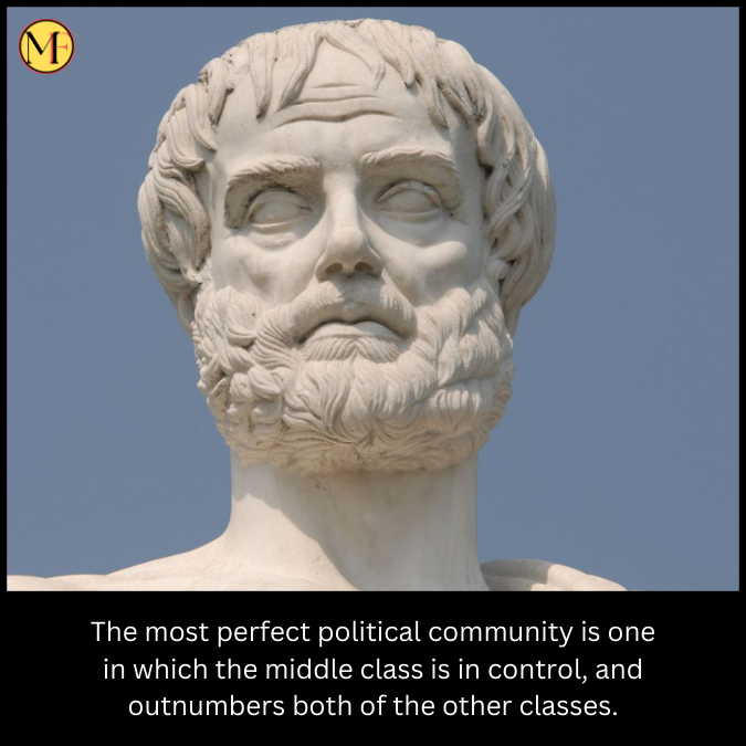 The most perfect political community is one in which the middle class is in control, and outnumbers both of the other classes.