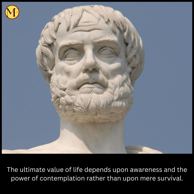 The ultimate value of life depends upon awareness and the power of contemplation rather than upon mere survival.