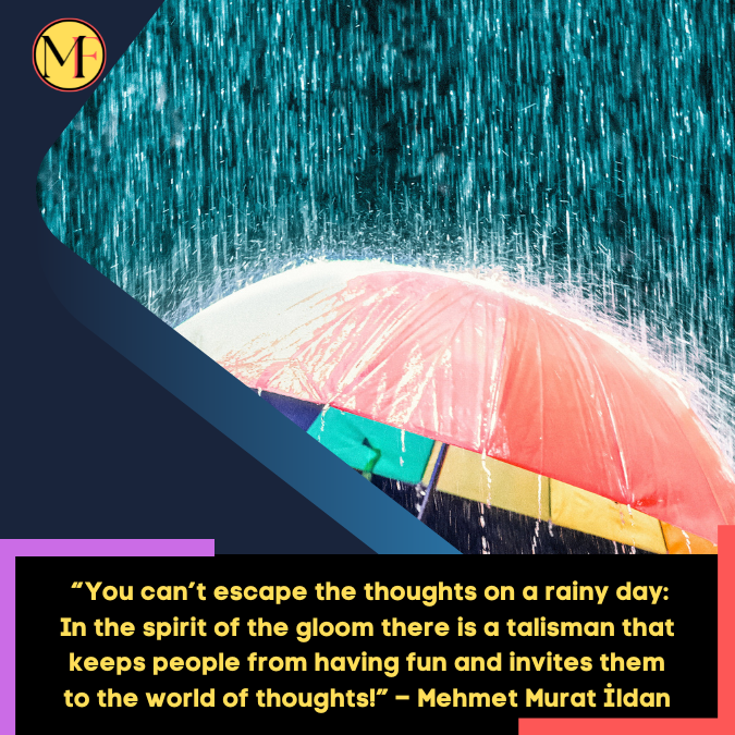 _“You can’t escape the thoughts on a rainy day In the spirit of the gloom there is a talisman that keeps people from having fun and invites them to the world of thoughts!” – Mehmet Murat İldan