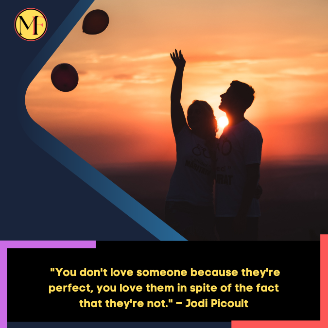 _You don't love someone because they're perfect, you love them in spite of the fact that they're not. – Jodi Picoult