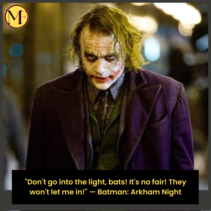 "Don't go into the light, bats! It's no fair! They won't let me in!" — Batman: Arkham Night