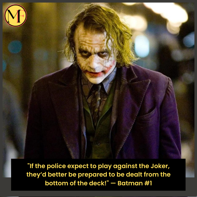 "If the police expect to play against the Joker, they’d better be prepared to be dealt from the bottom of the deck!" — Batman #1