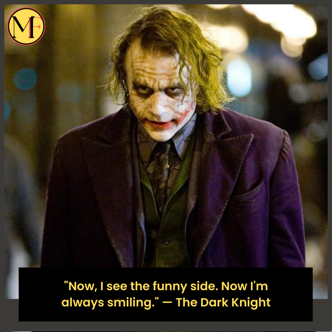 "Now, I see the funny side. Now I'm always smiling." — The Dark Knight