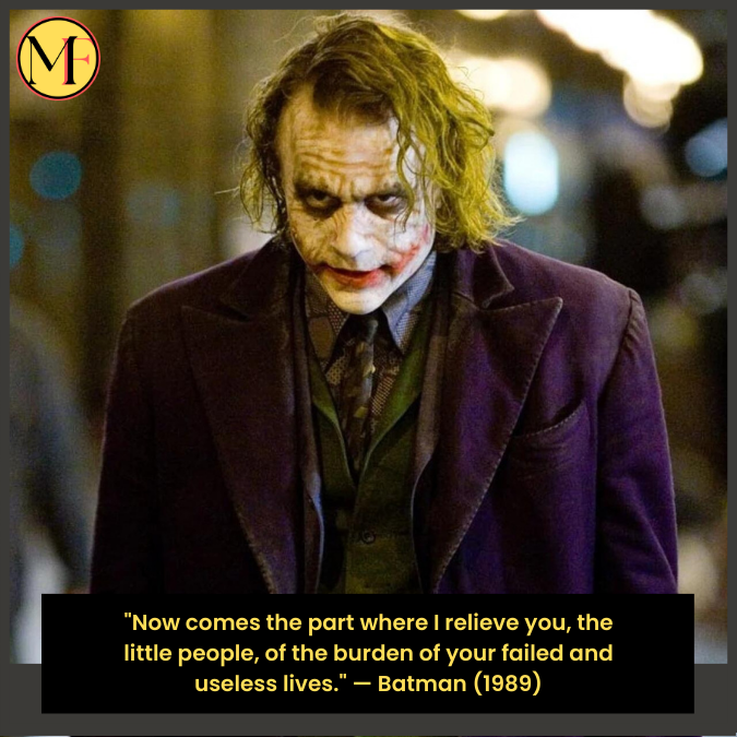 "Now comes the part where I relieve you, the little people, of the burden of your failed and useless lives." — Batman (1989)