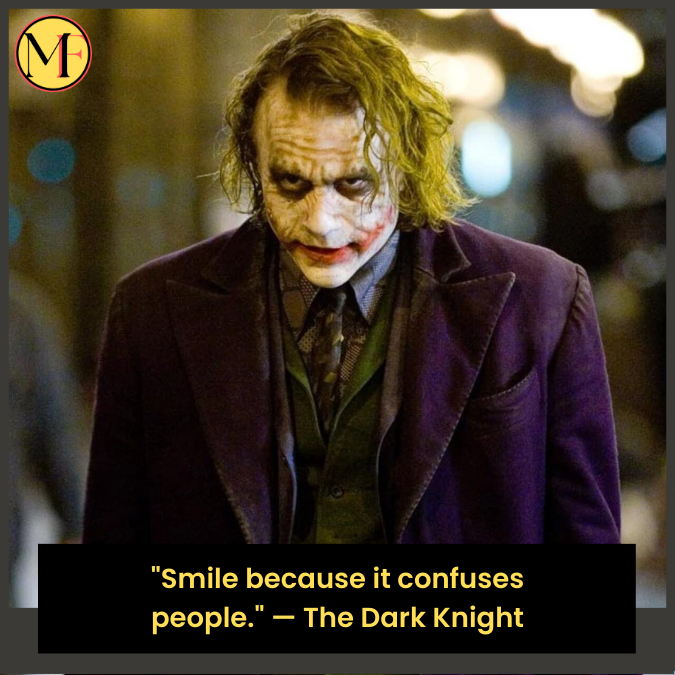 "Smile because it confuses people." — The Dark Knight