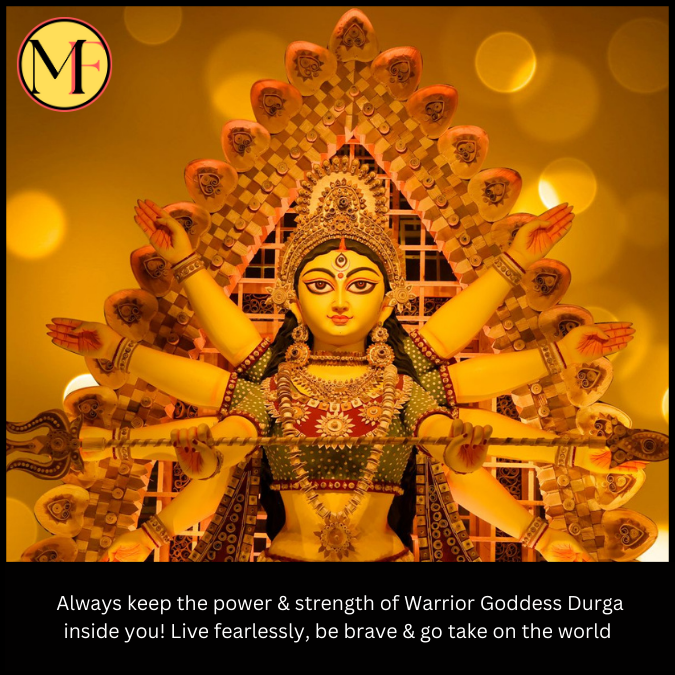  Always keep the power & strength of Warrior Goddess Durga inside you! Live fearlessly, be brave & go take on the world