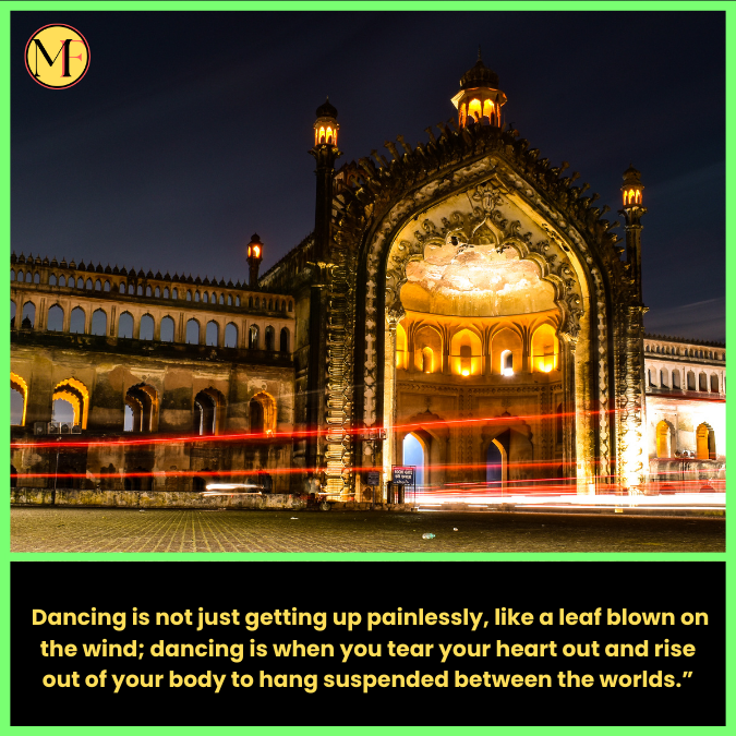   Dancing is not just getting up painlessly, like a leaf blown on the wind; dancing is when you tear your heart out and rise out of your body to hang suspended between the worlds.”