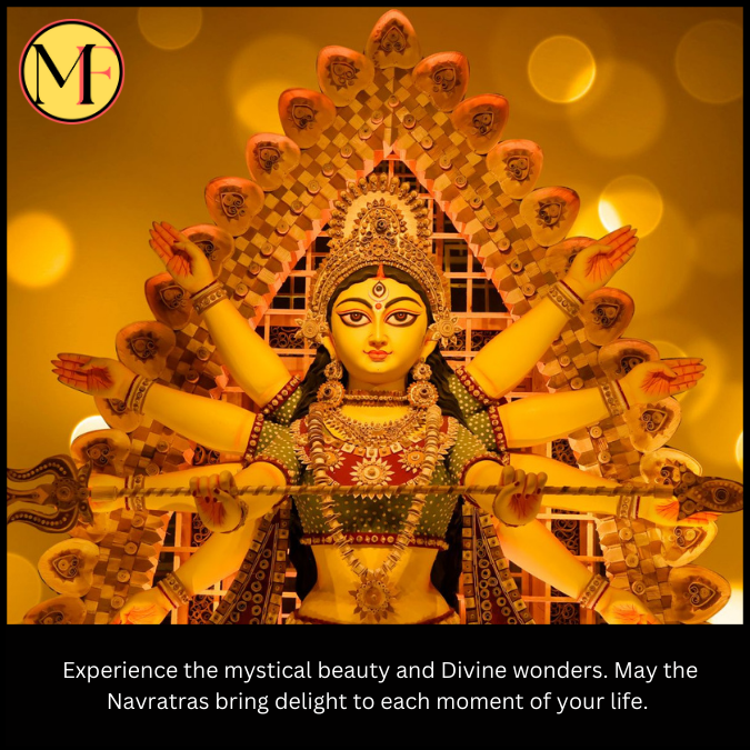  Experience the mystical beauty and Divine wonders. May the Navratras bring delight to each moment of your life.