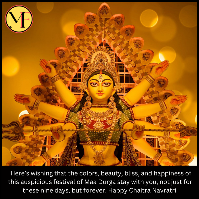  Here’s wishing that the colors, beauty, bliss, and happiness of this auspicious festival of Maa Durga stay with you, not just for these nine days, but forever. Happy Chaitra Navratri 