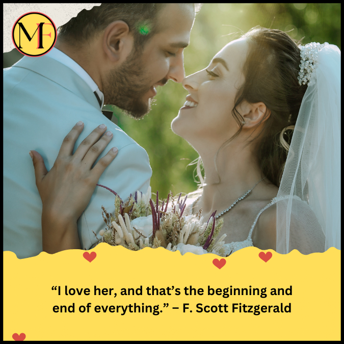 “I love her, and that’s the beginning and end of everything.” – F. Scott Fitzgerald