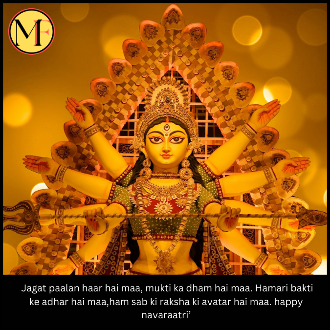  Jagat paalan haar hai maa, mukti ka dham hai maa. Hamari bakti ke adhar hai maa,ham sab ki raksha ki avatar hai maa. happy navaraatri’